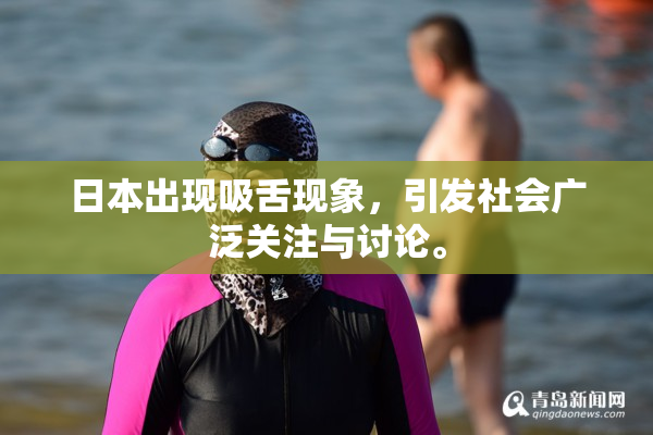 日本出现吸舌现象，引发社会广泛关注与讨论。