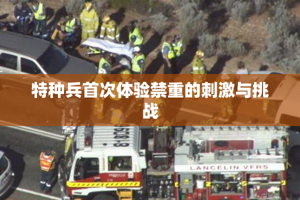 特种兵首次体验禁重的刺激与挑战