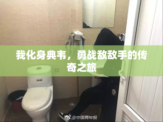 我化身典韦，勇战敌敌手的传奇之旅