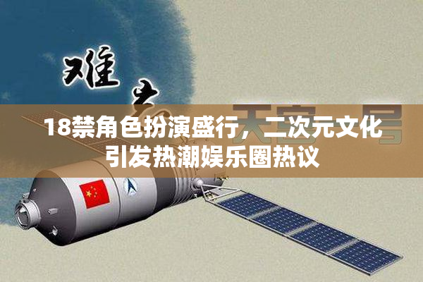 18禁角色扮演盛行，二次元文化引发热潮娱乐圈热议