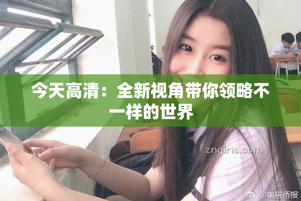 今天高清：全新视角带你领略不一样的世界
