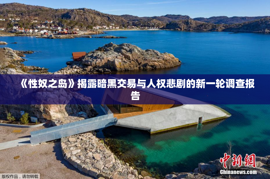 《性奴之岛》揭露暗黑交易与人权悲剧的新一轮调查报告