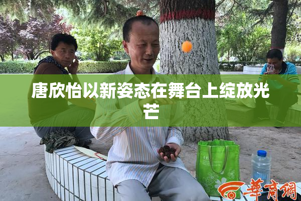 唐欣怡以新姿态在舞台上绽放光芒