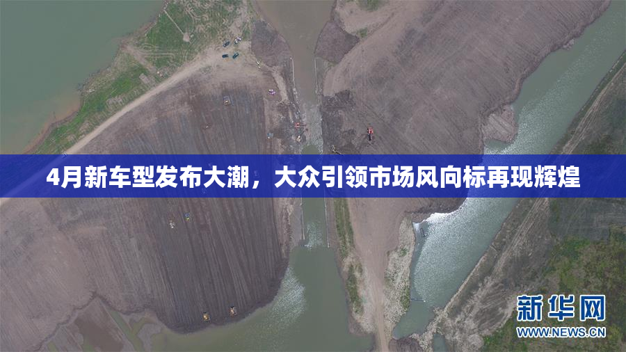 4月新车型发布大潮，大众引领市场风向标再现辉煌