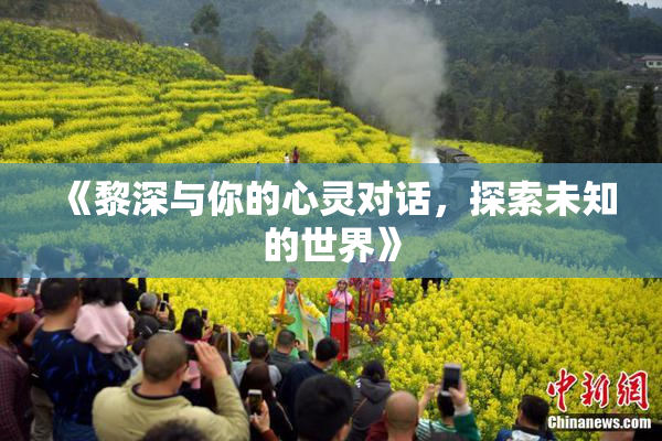 《黎深与你的心灵对话，探索未知的世界》