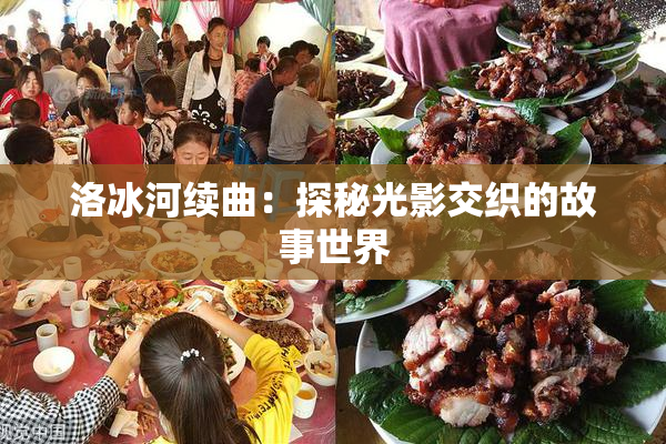 洛冰河续曲：探秘光影交织的故事世界