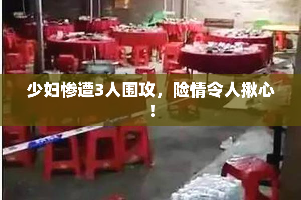 少妇惨遭3人围攻，险情令人揪心！