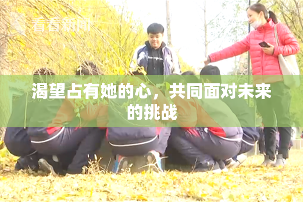 渴望占有她的心，共同面对未来的挑战