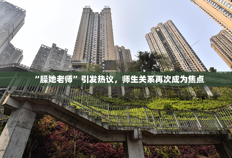 “臊她老师”引发热议，师生关系再次成为焦点