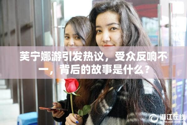 芙宁娜游引发热议，受众反响不一，背后的故事是什么？