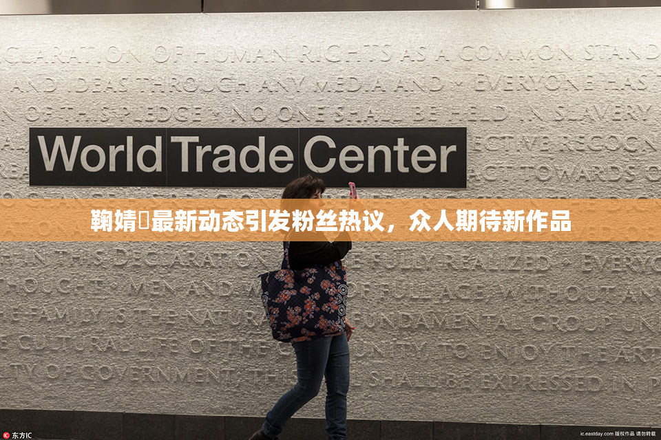 鞠婧祎最新动态引发粉丝热议，众人期待新作品