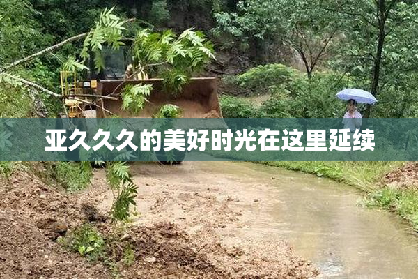 亚久久久的美好时光在这里延续