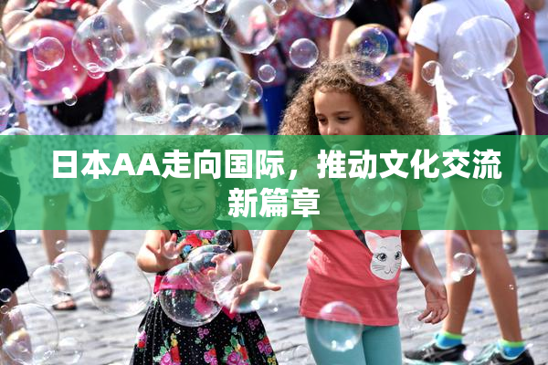 日本AA走向国际，推动文化交流新篇章