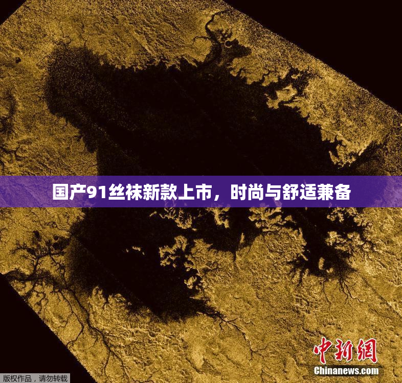 国产91丝袜新款上市，时尚与舒适兼备