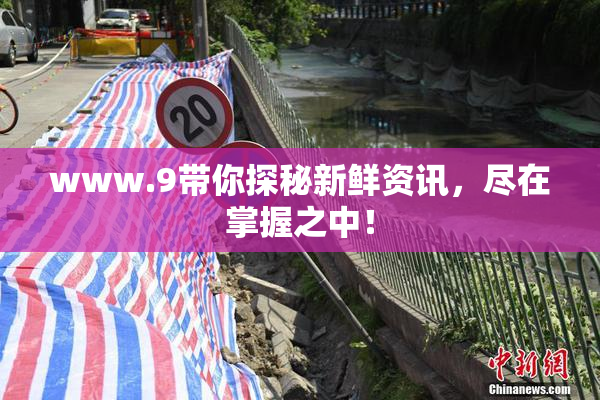 www.9带你探秘新鲜资讯，尽在掌握之中！
