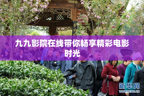 九九影院在线带你畅享精彩电影时光