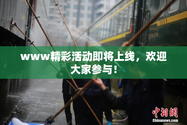 www精彩活动即将上线，欢迎大家参与！