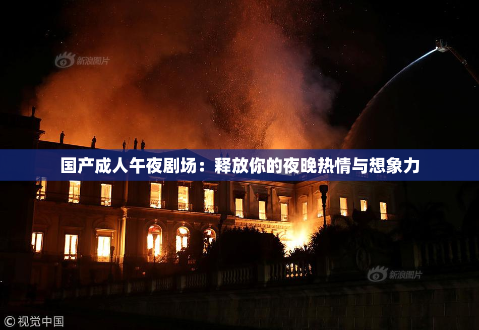 国产成人午夜剧场：释放你的夜晚热情与想象力