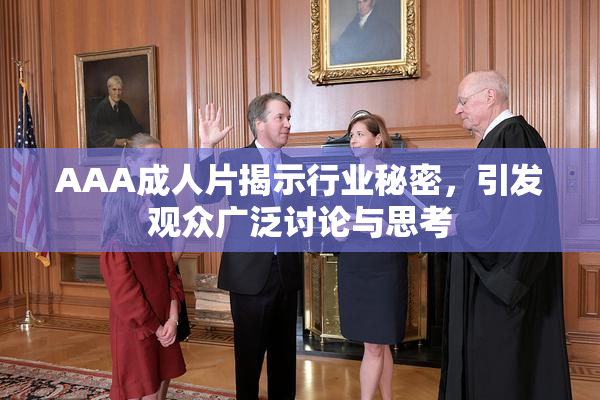 AAA成人片揭示行业秘密，引发观众广泛讨论与思考