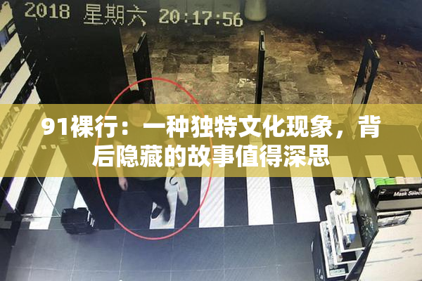 91裸行：一种独特文化现象，背后隐藏的故事值得深思
