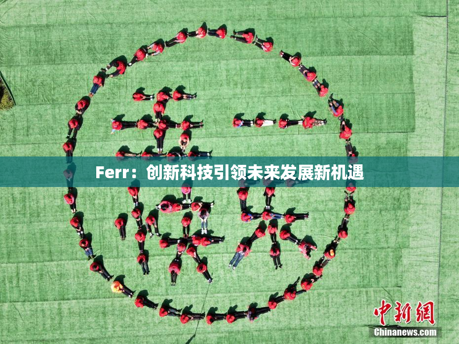 Ferr：创新科技引领未来发展新机遇