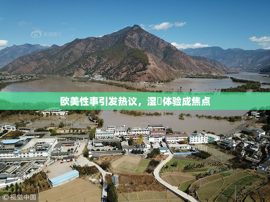 欧美性事引发热议，湿潤体验成焦点