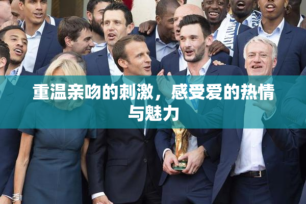 重温亲吻的刺激，感受爱的热情与魅力