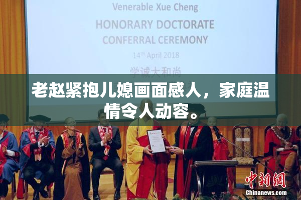 老赵紧抱儿媳画面感人，家庭温情令人动容。
