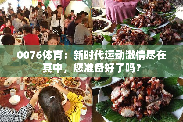 0076体育：新时代运动激情尽在其中，您准备好了吗？
