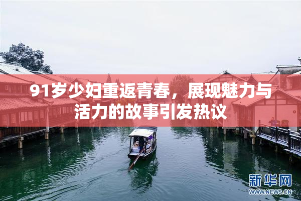 91岁少妇重返青春，展现魅力与活力的故事引发热议