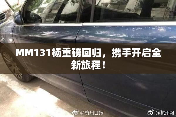 MM131杨重磅回归，携手开启全新旅程！