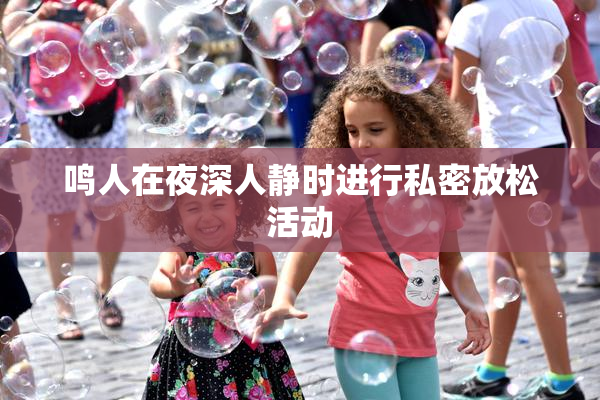 鸣人在夜深人静时进行私密放松活动