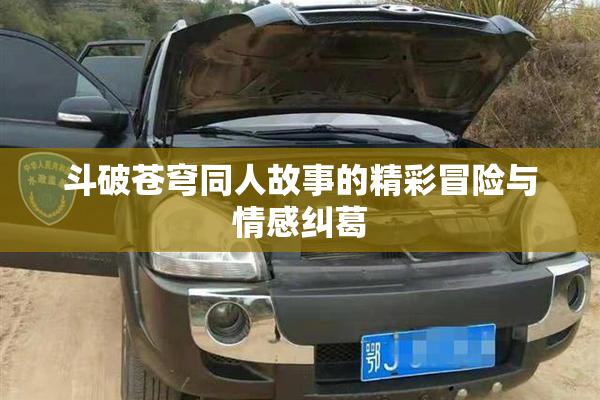 斗破苍穹同人故事的精彩冒险与情感纠葛