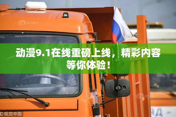 动漫9.1在线重磅上线，精彩内容等你体验！