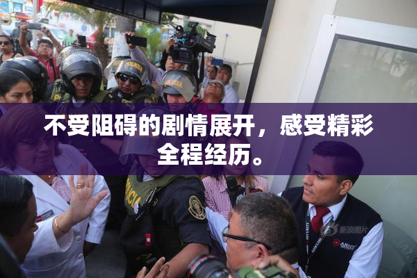 不受阻碍的剧情展开，感受精彩全程经历。