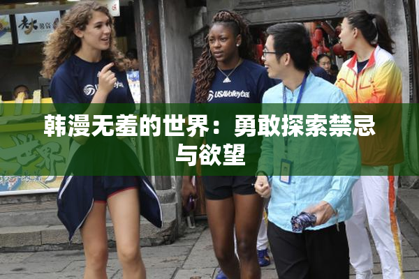 韩漫无羞的世界：勇敢探索禁忌与欲望