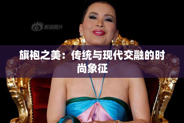 旗袍之美：传统与现代交融的时尚象征