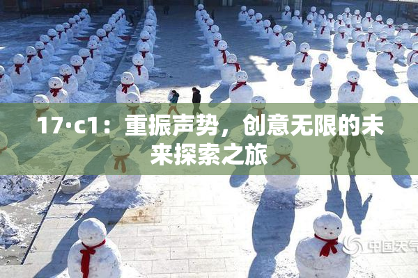 17·c1：重振声势，创意无限的未来探索之旅