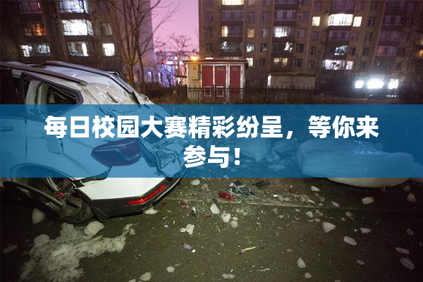 每日校园大赛精彩纷呈，等你来参与！