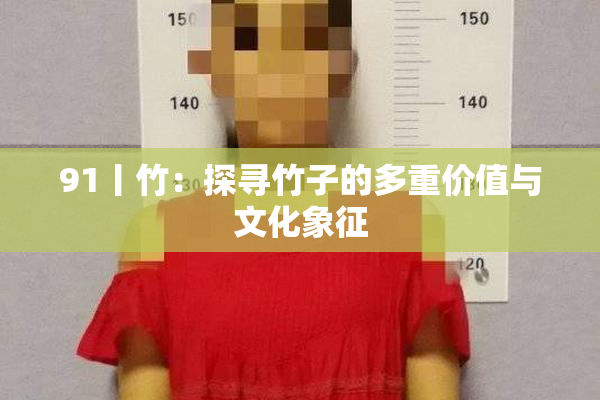 91丨竹：探寻竹子的多重价值与文化象征
