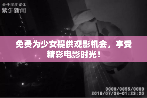 免费为少女提供观影机会，享受精彩电影时光！