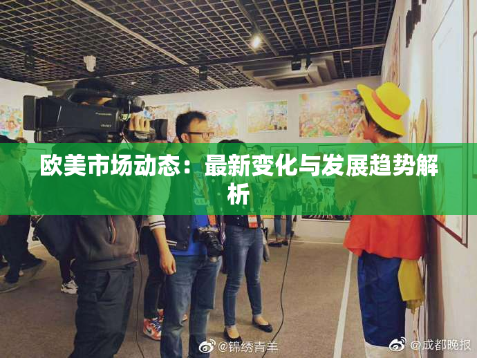 欧美市场动态：最新变化与发展趋势解析