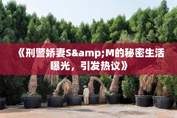 《刑警娇妻S&M的秘密生活曝光，引发热议》
