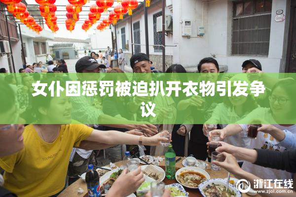 女仆因惩罚被迫扒开衣物引发争议