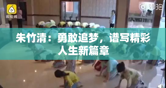 朱竹清：勇敢追梦，谱写精彩人生新篇章