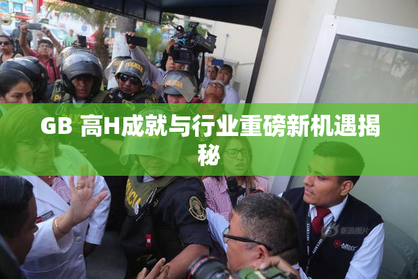 GB 高H成就与行业重磅新机遇揭秘