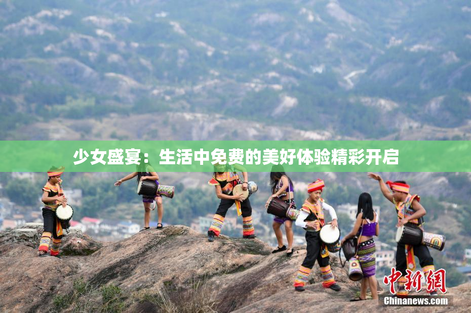 少女盛宴：生活中免费的美好体验精彩开启