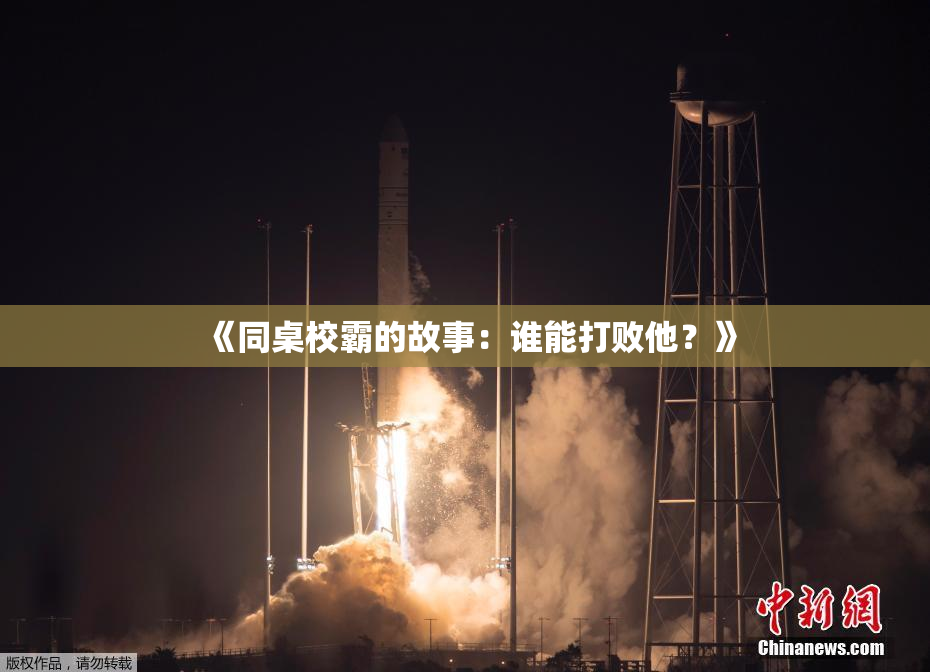 《同桌校霸的故事：谁能打败他？》