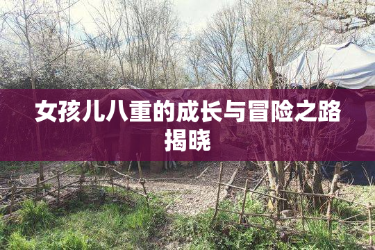 女孩儿八重的成长与冒险之路揭晓