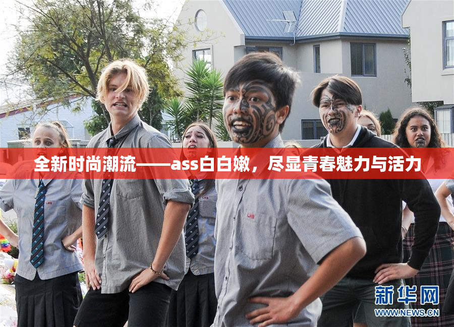全新时尚潮流——ass白白嫩，尽显青春魅力与活力